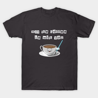 May the coffee be with you T-Shirt